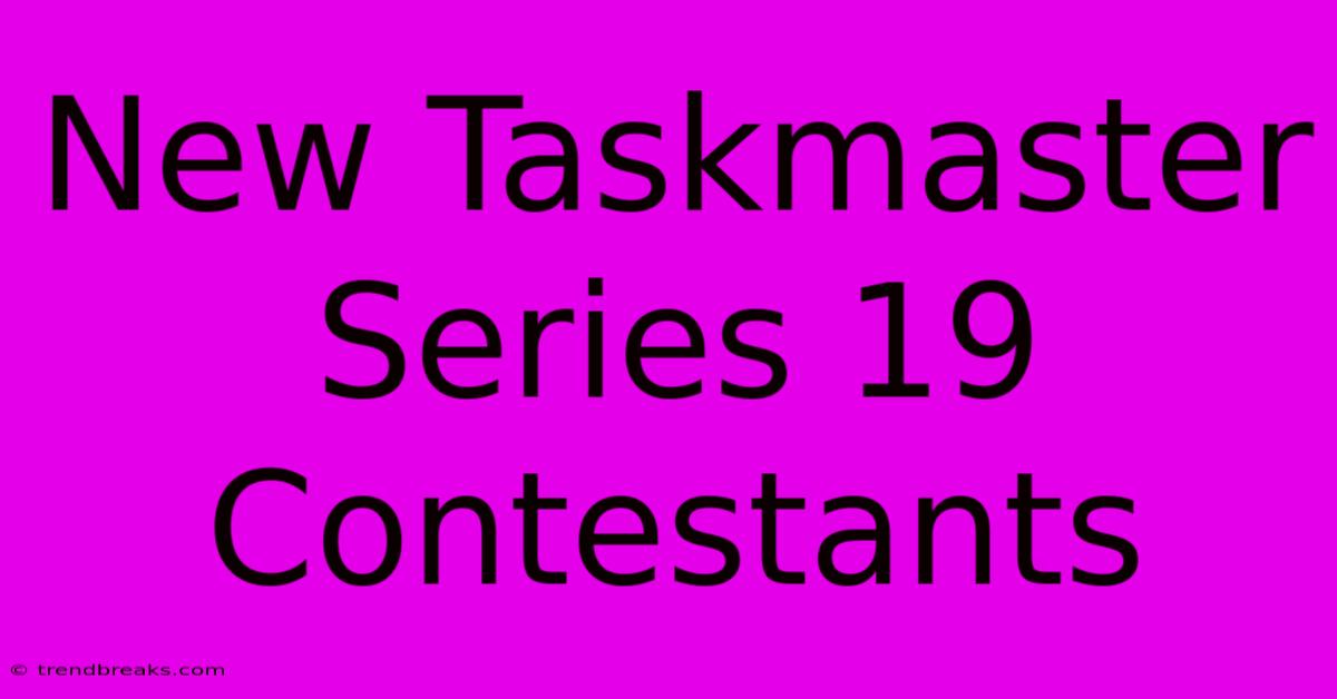 New Taskmaster Series 19 Contestants