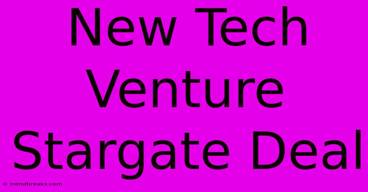 New Tech Venture Stargate Deal