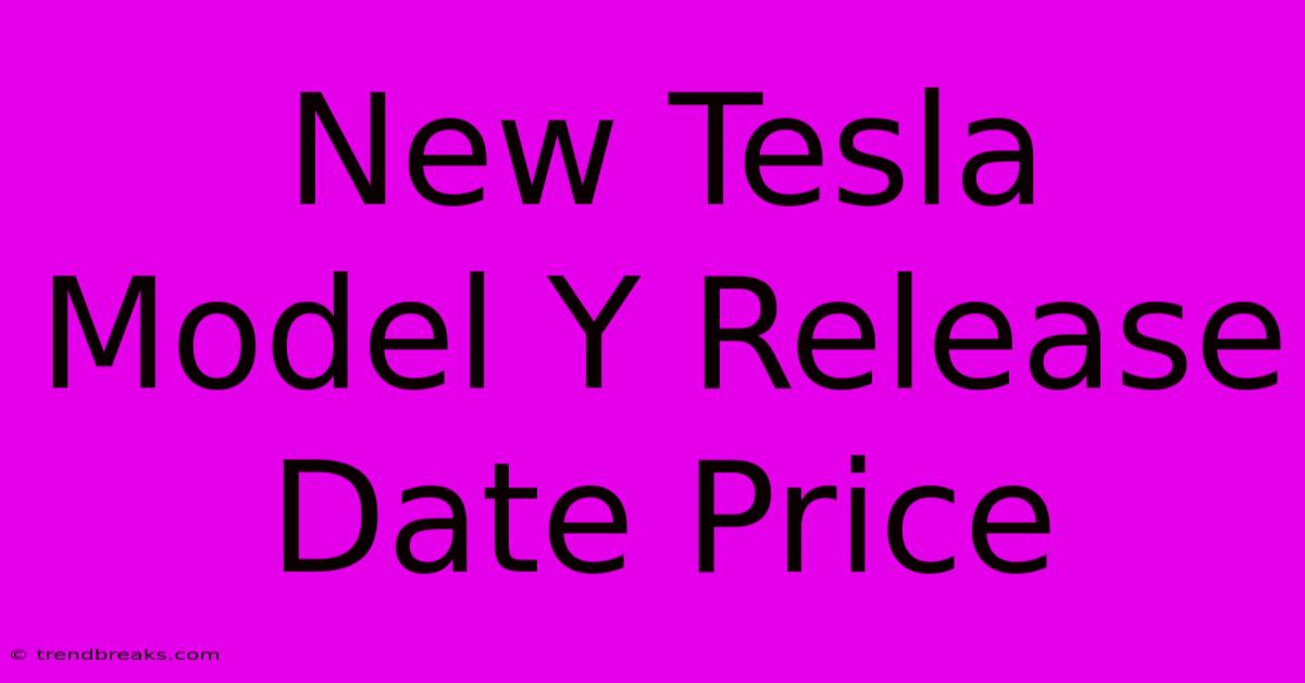 New Tesla Model Y Release Date Price