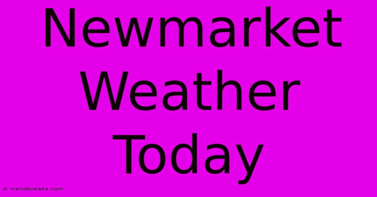 Newmarket Weather Today