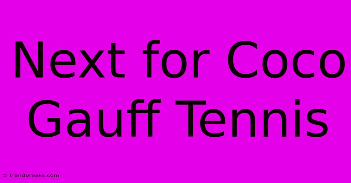 Next For Coco Gauff Tennis