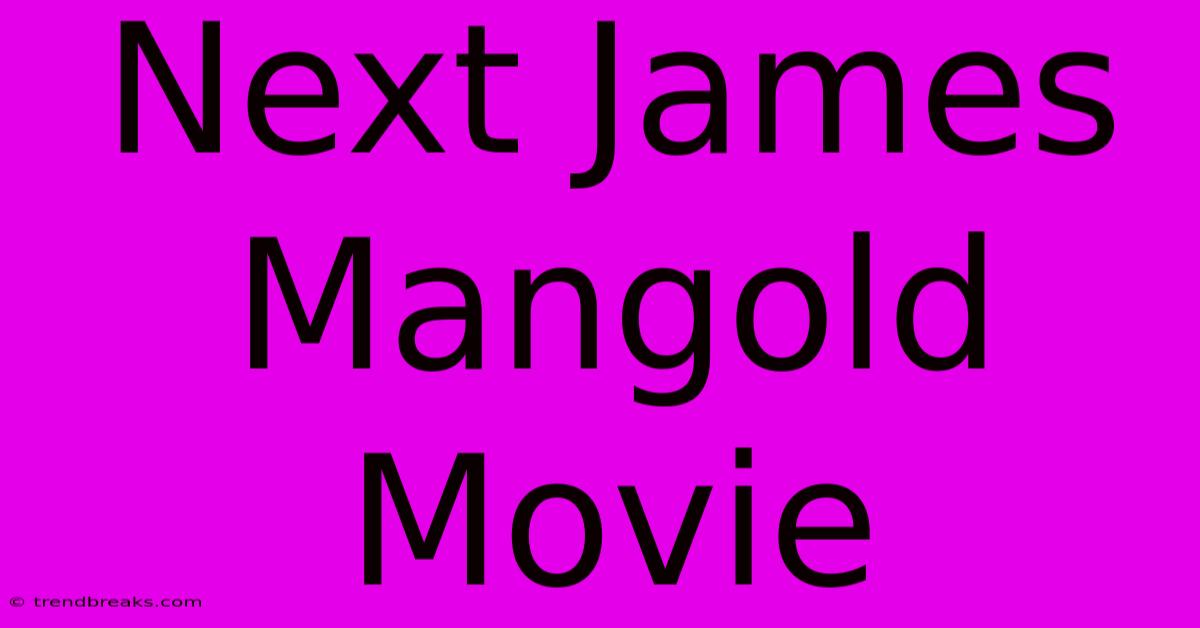 Next James Mangold Movie