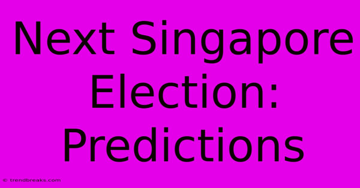 Next Singapore Election: Predictions