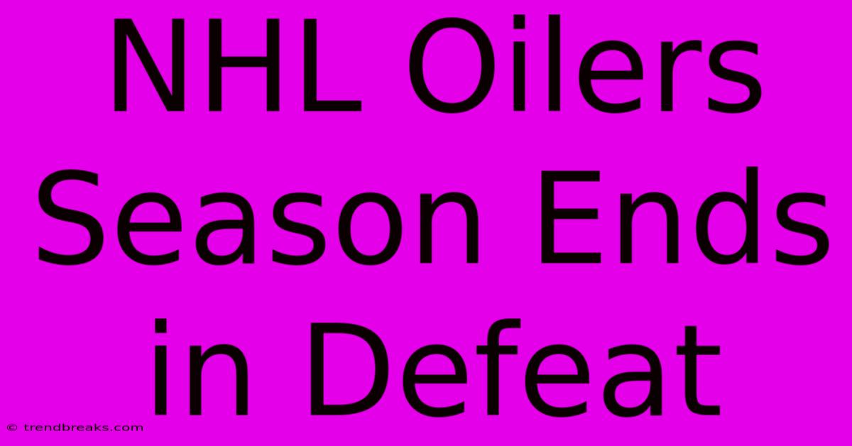 NHL Oilers Season Ends In Defeat