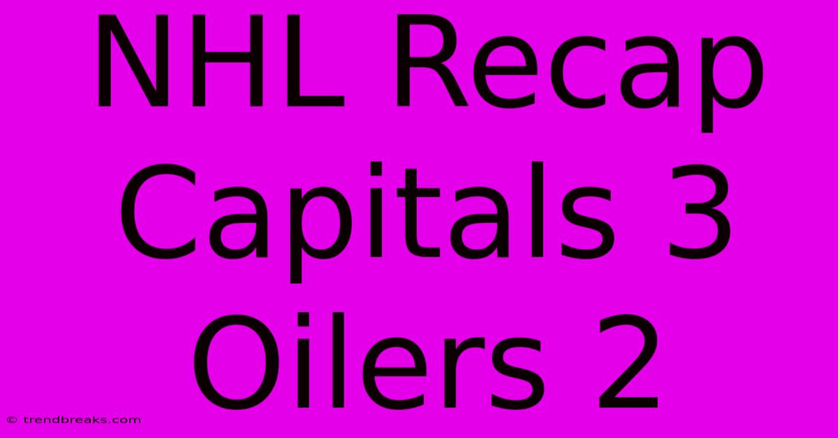 NHL Recap Capitals 3 Oilers 2