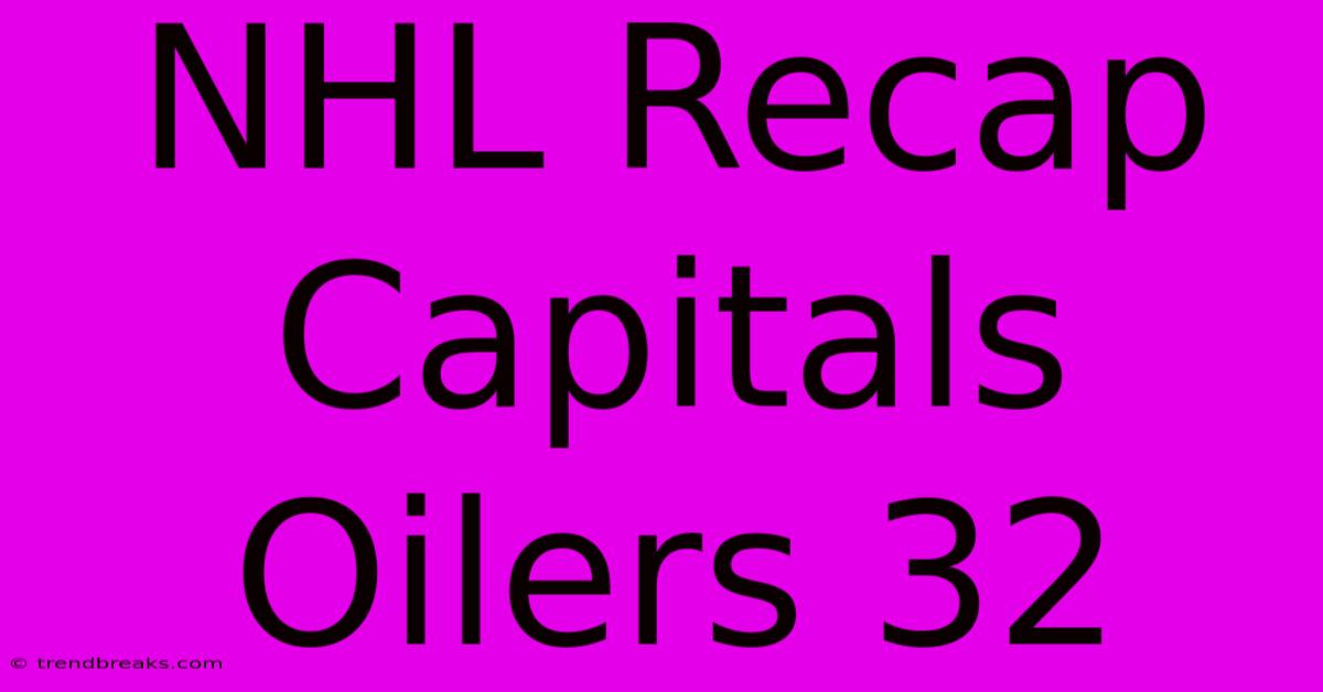 NHL Recap Capitals Oilers 32