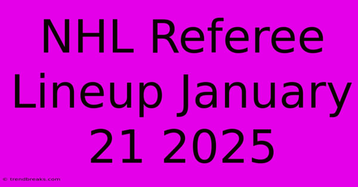 NHL Referee Lineup January 21 2025