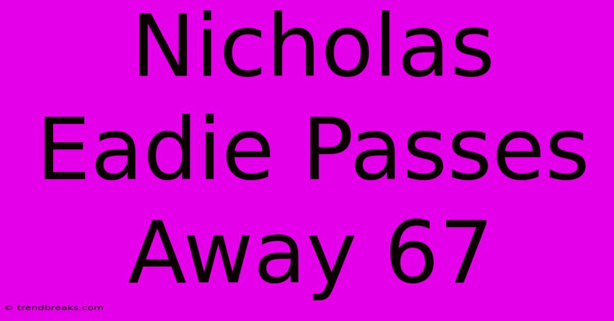 Nicholas Eadie Passes Away 67