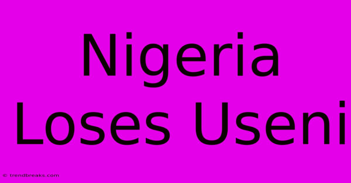 Nigeria Loses Useni  