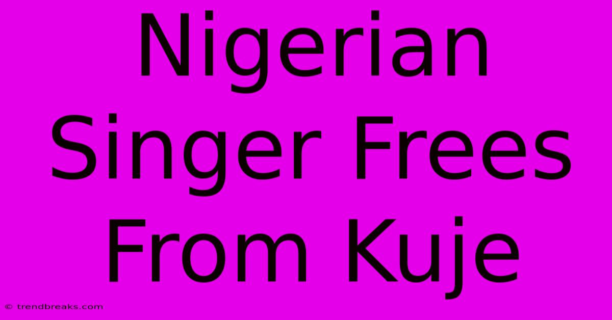 Nigerian Singer Frees From Kuje