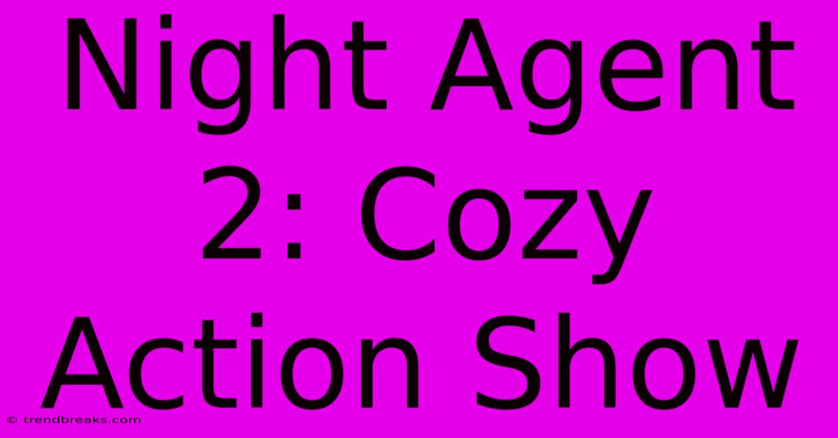 Night Agent 2: Cozy Action Show