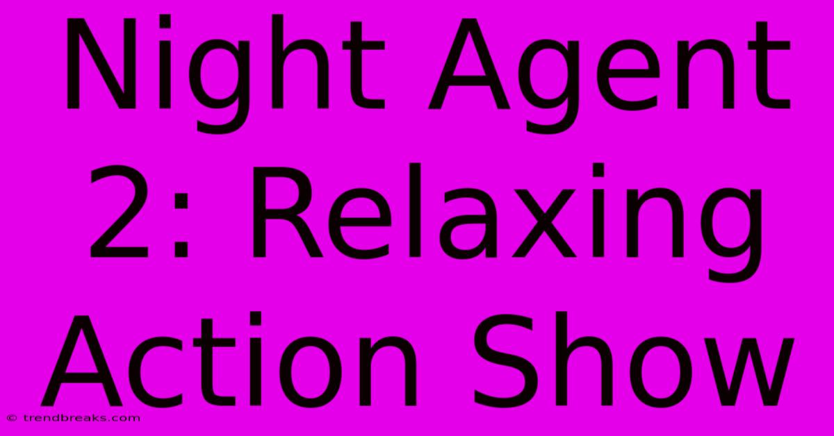 Night Agent 2: Relaxing Action Show