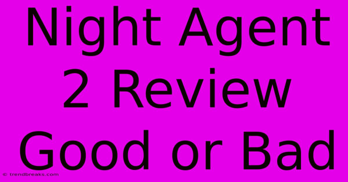 Night Agent 2 Review  Good Or Bad