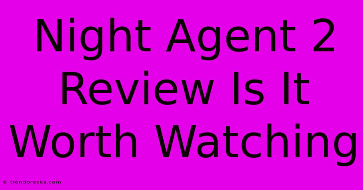 Night Agent 2 Review Is It Worth Watching