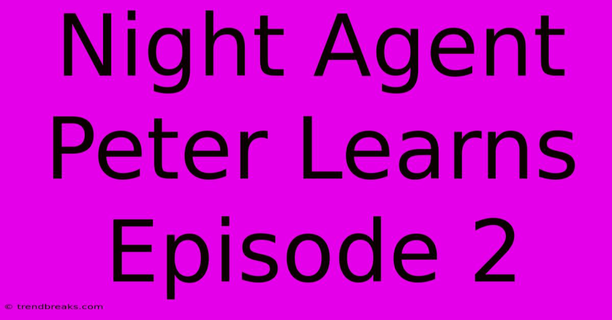 Night Agent Peter Learns Episode 2