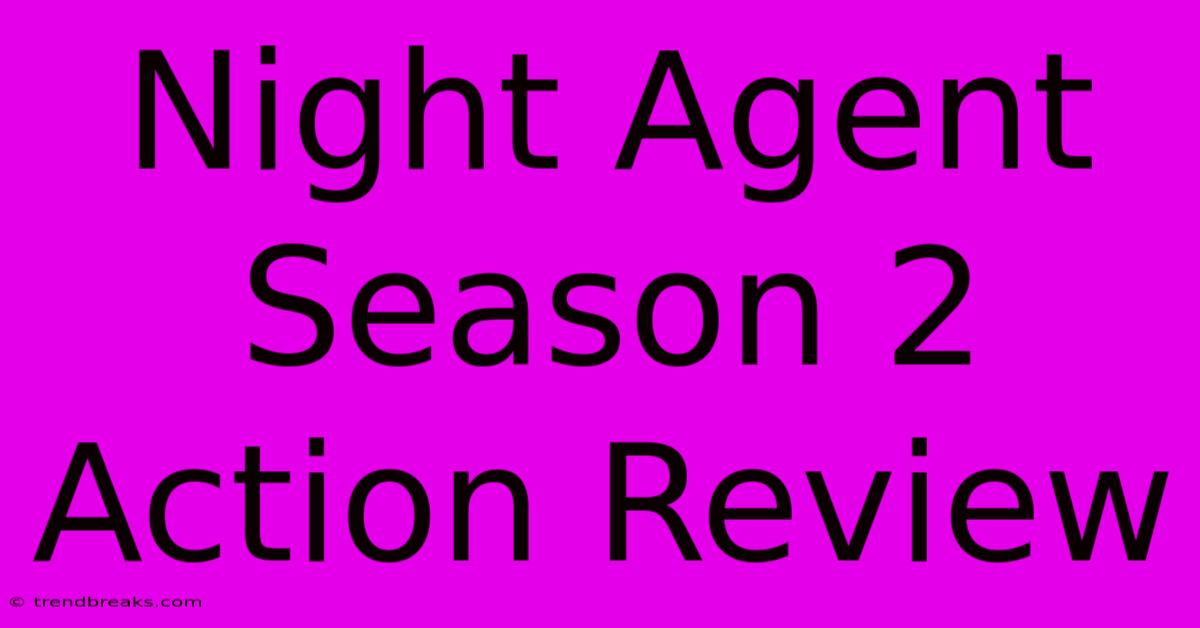 Night Agent Season 2 Action Review