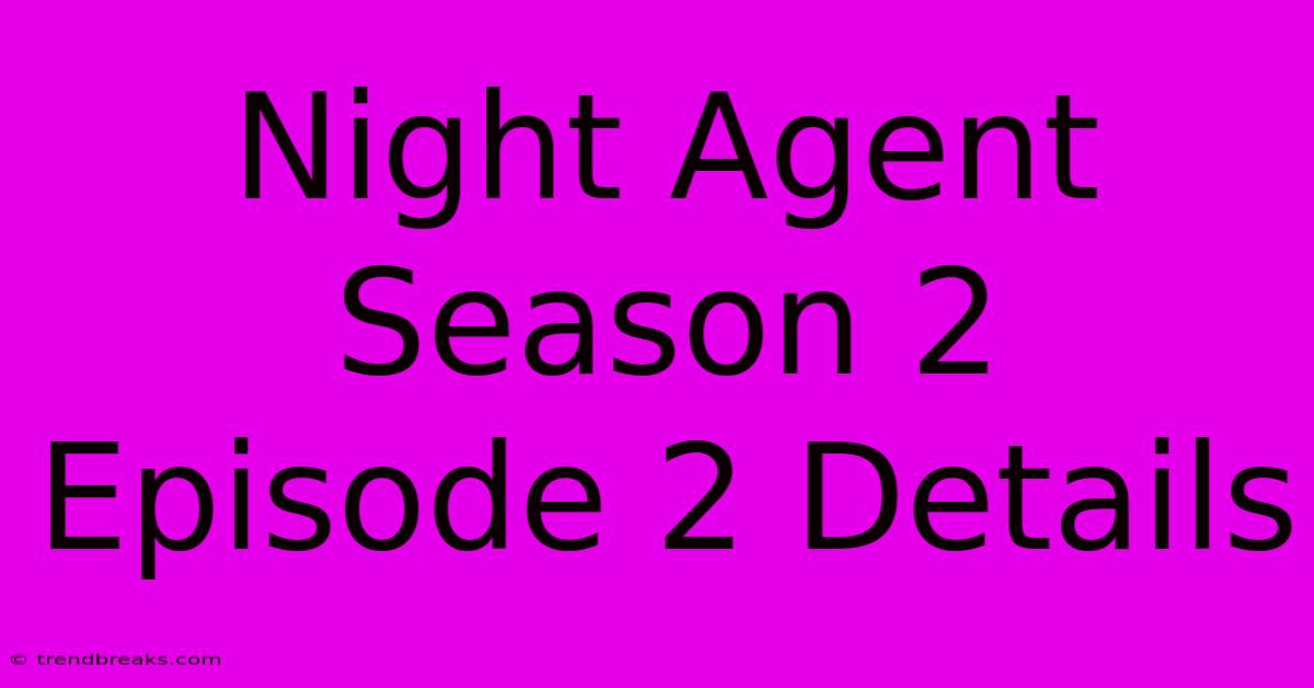 Night Agent Season 2 Episode 2 Details 