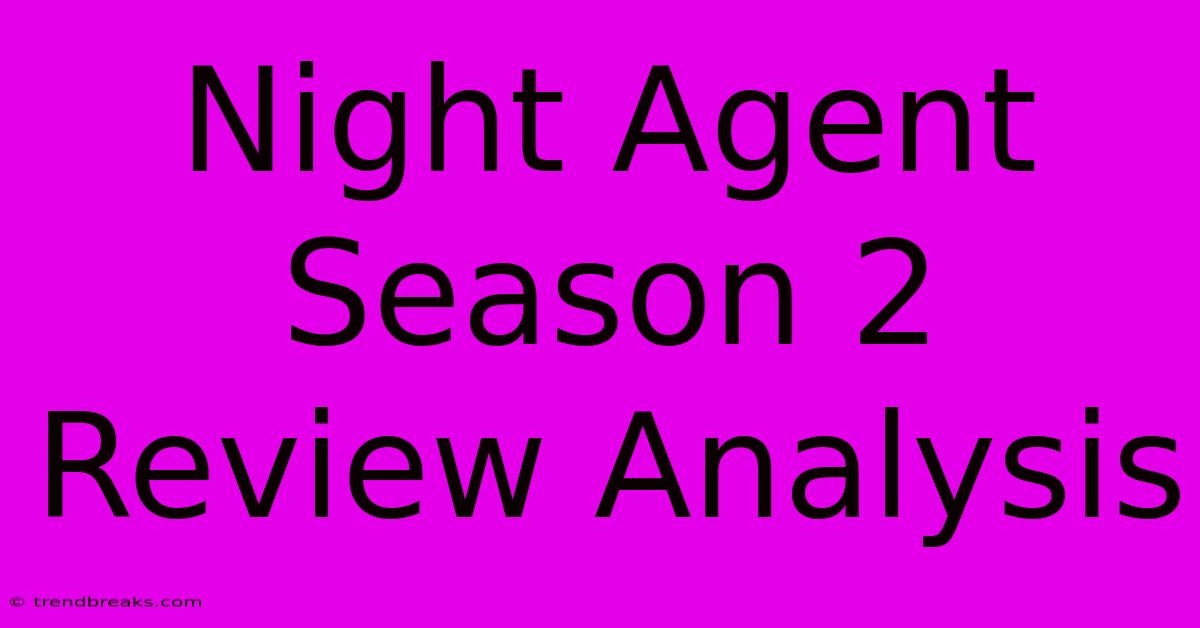 Night Agent Season 2 Review Analysis