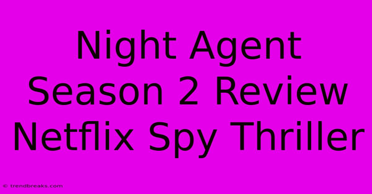 Night Agent Season 2 Review Netflix Spy Thriller