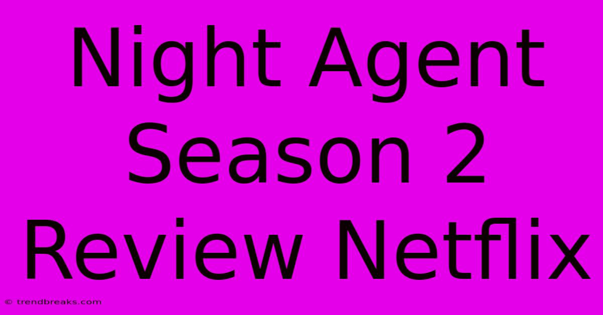 Night Agent Season 2 Review Netflix