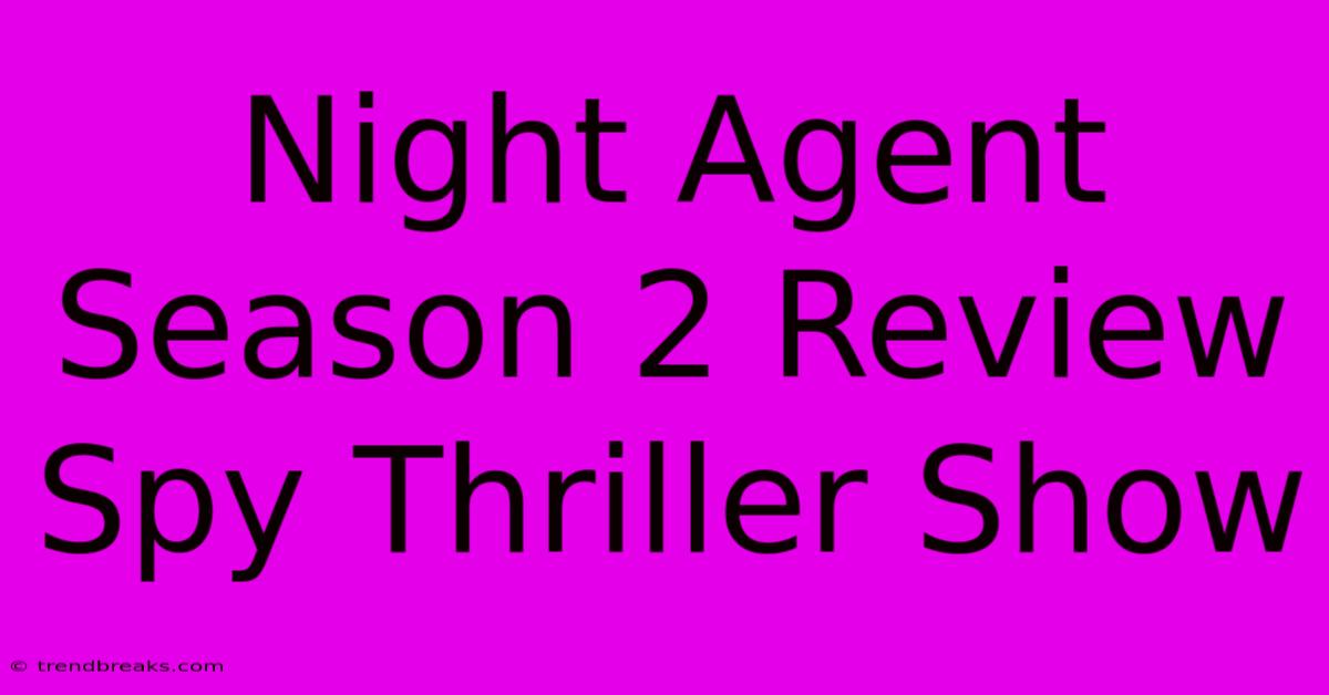 Night Agent Season 2 Review Spy Thriller Show