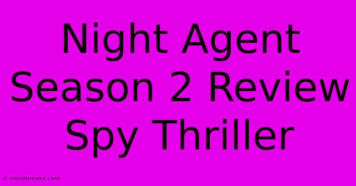 Night Agent Season 2 Review Spy Thriller