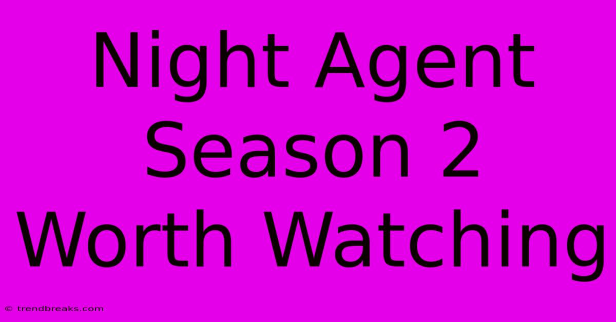 Night Agent Season 2  Worth Watching