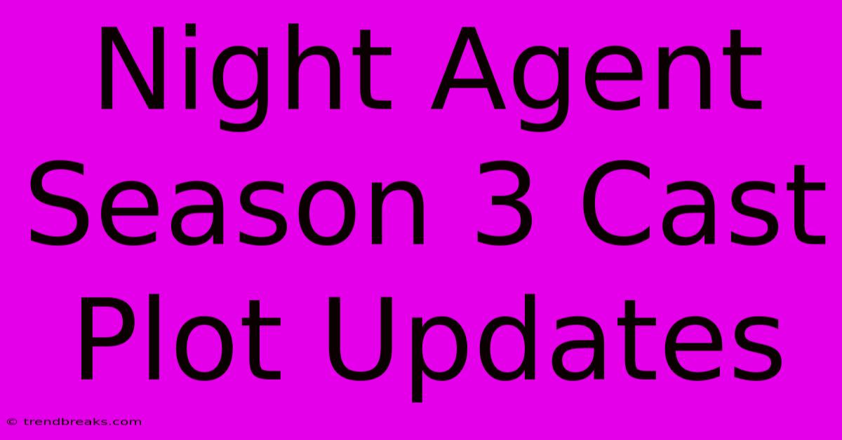 Night Agent Season 3 Cast Plot Updates