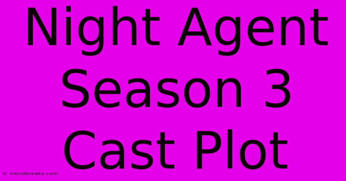 Night Agent Season 3 Cast Plot