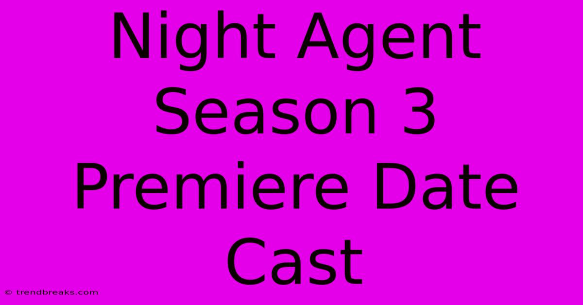 Night Agent Season 3 Premiere Date Cast