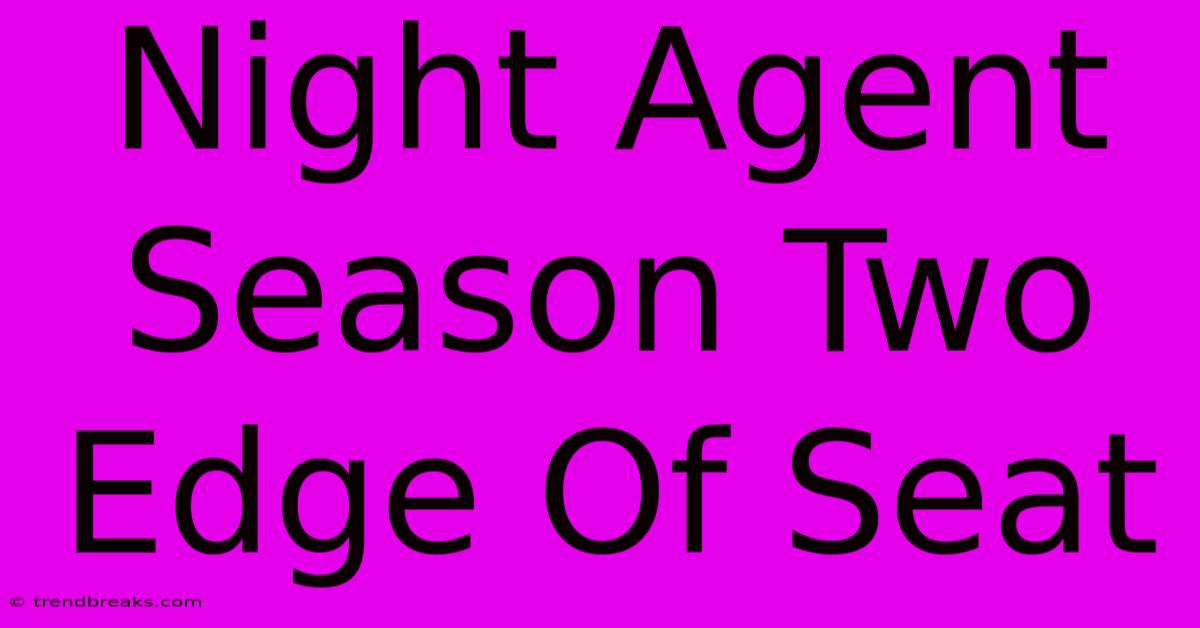 Night Agent Season Two Edge Of Seat