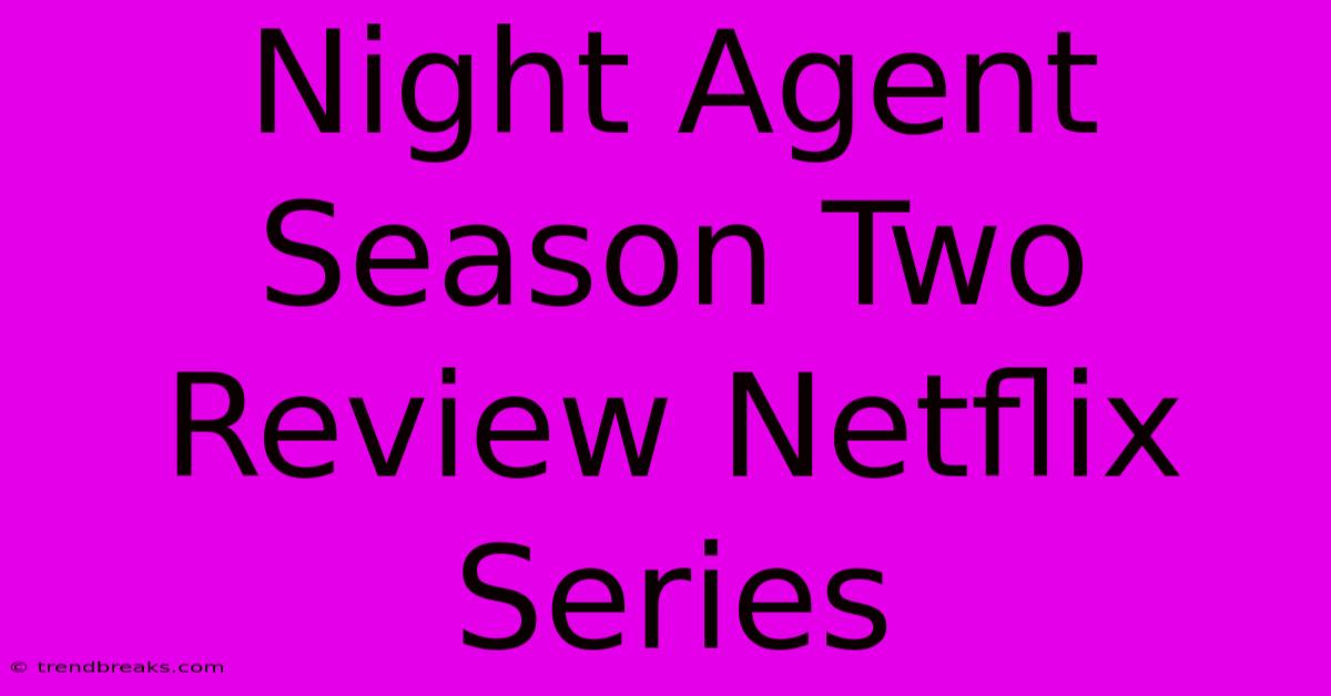 Night Agent Season Two Review Netflix Series