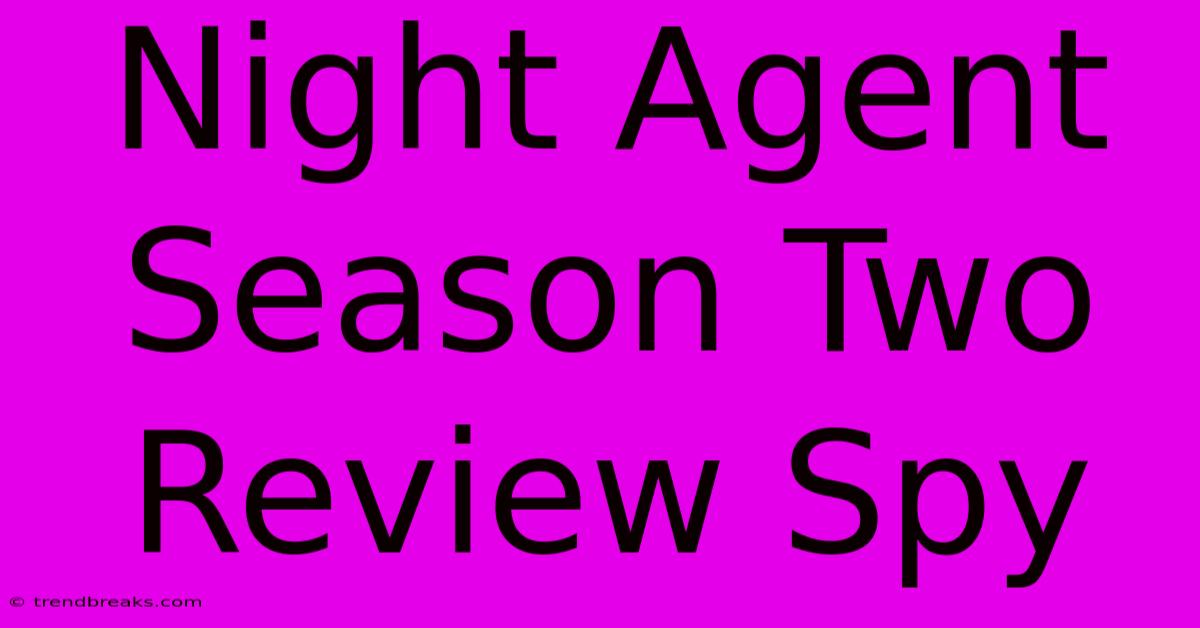 Night Agent Season Two Review Spy