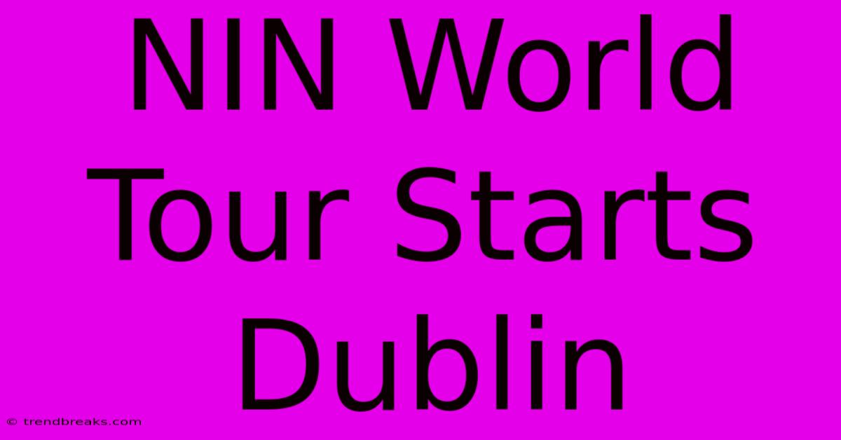 NIN World Tour Starts Dublin