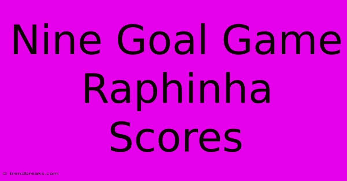 Nine Goal Game Raphinha Scores