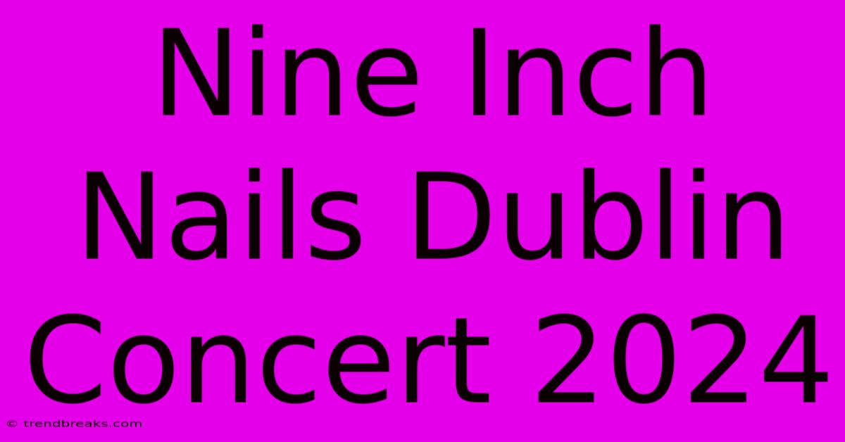 Nine Inch Nails Dublin Concert 2024