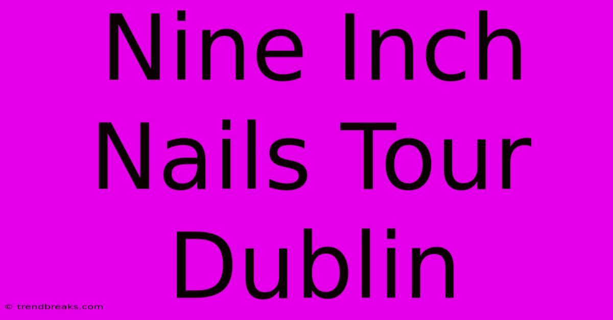 Nine Inch Nails Tour Dublin