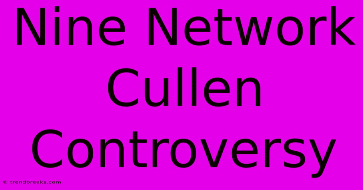 Nine Network Cullen Controversy