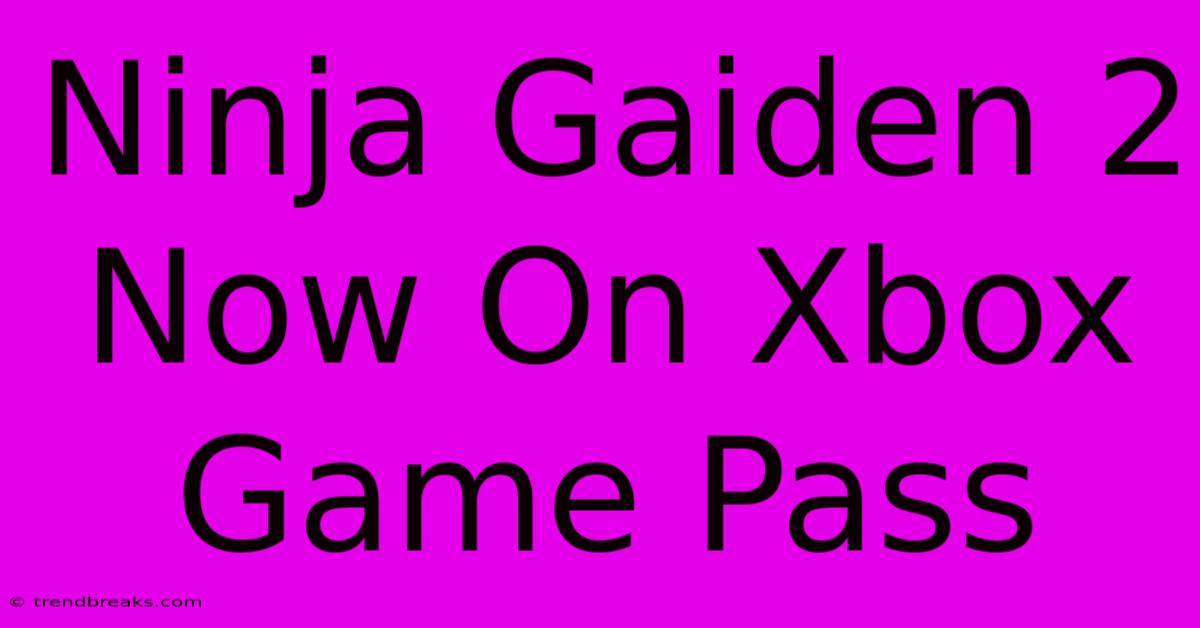 Ninja Gaiden 2 Now On Xbox Game Pass