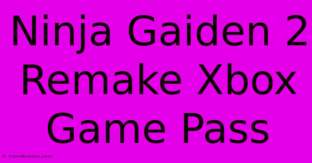 Ninja Gaiden 2 Remake Xbox Game Pass