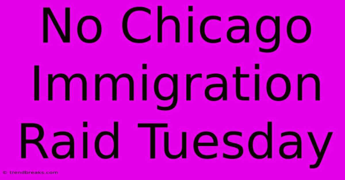 No Chicago Immigration Raid Tuesday