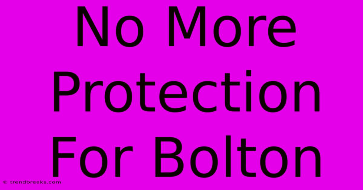 No More Protection For Bolton