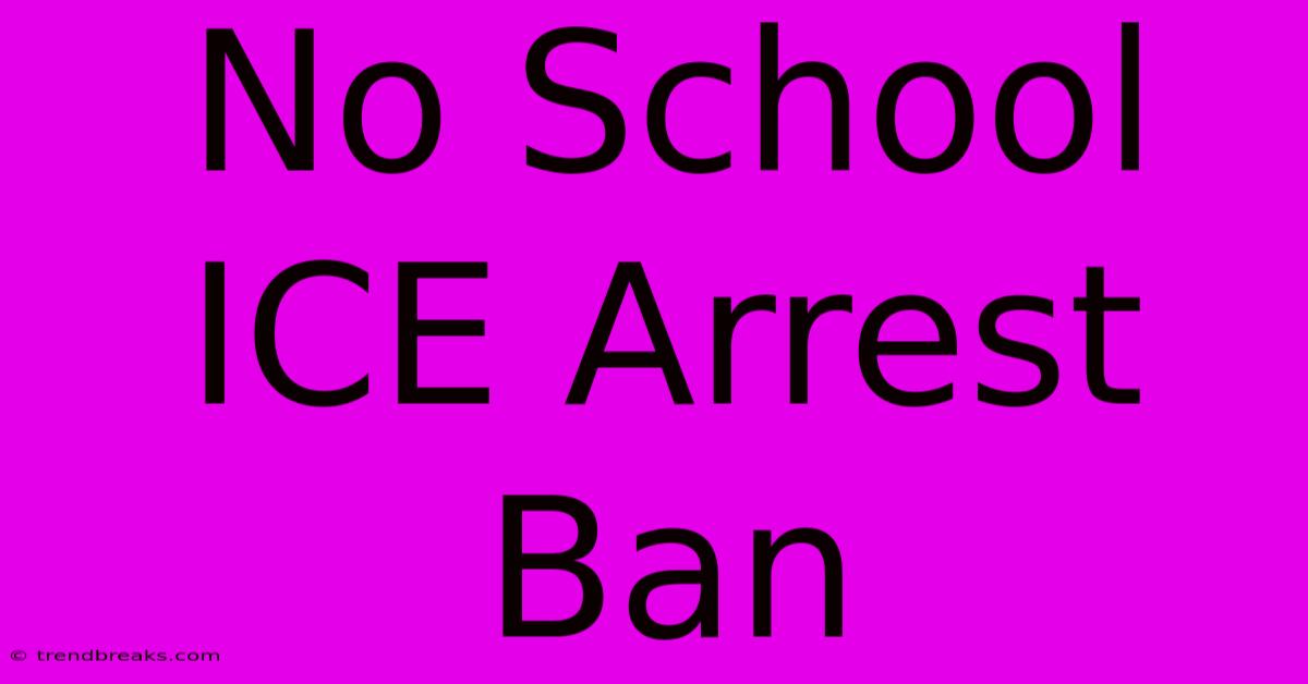 No School ICE Arrest Ban