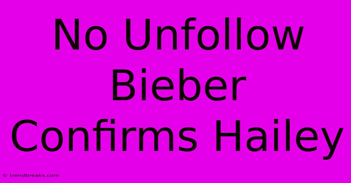 No Unfollow Bieber Confirms Hailey