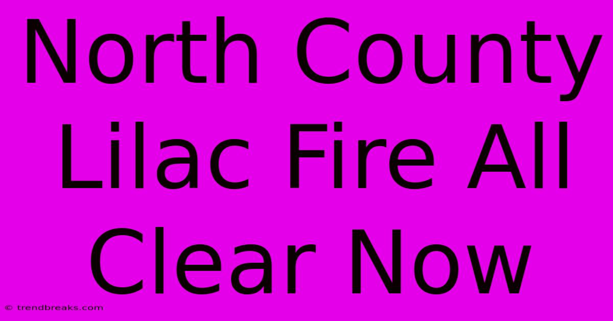 North County Lilac Fire All Clear Now