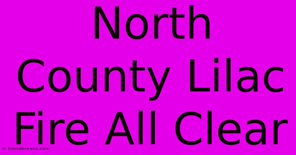 North County Lilac Fire All Clear