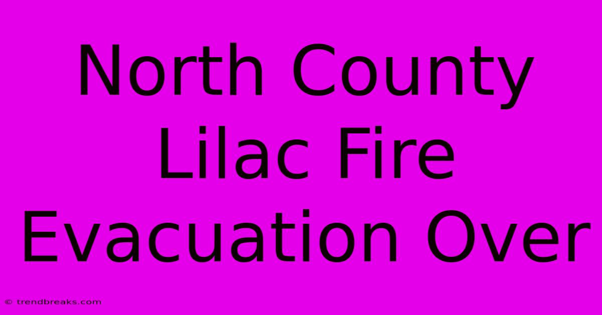 North County Lilac Fire Evacuation Over