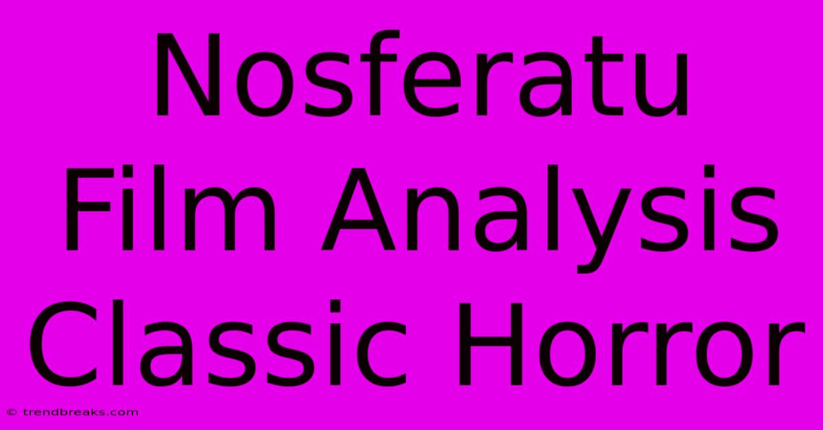 Nosferatu Film Analysis Classic Horror