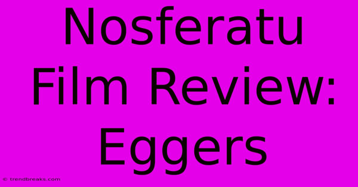 Nosferatu Film Review:  Eggers