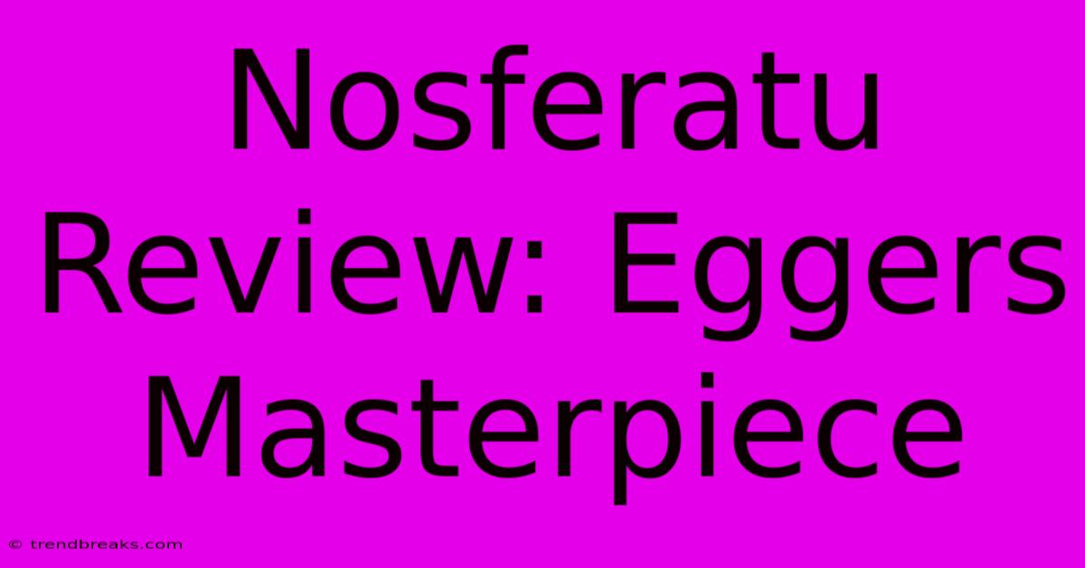 Nosferatu Review: Eggers Masterpiece